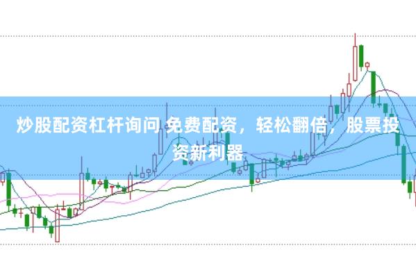 炒股配资杠杆询问 免费配资，轻松翻倍，股票投资新利器