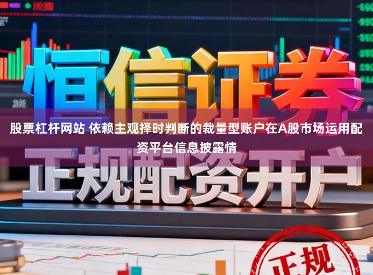 股票杠杆网站 依赖主观择时判断的裁量型账户在A股市场运用配资平台信息披露情