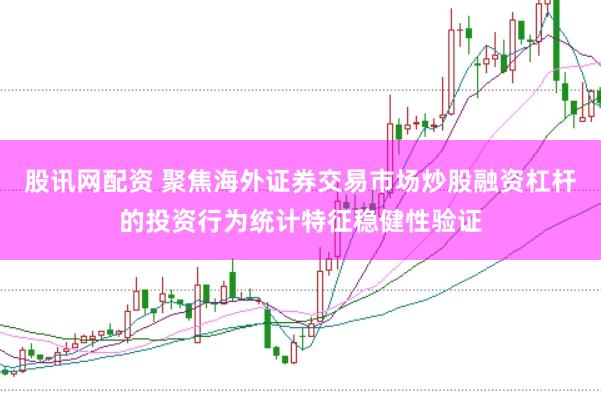 股讯网配资 聚焦海外证券交易市场炒股融资杠杆的投资行为统计特征稳健性验证