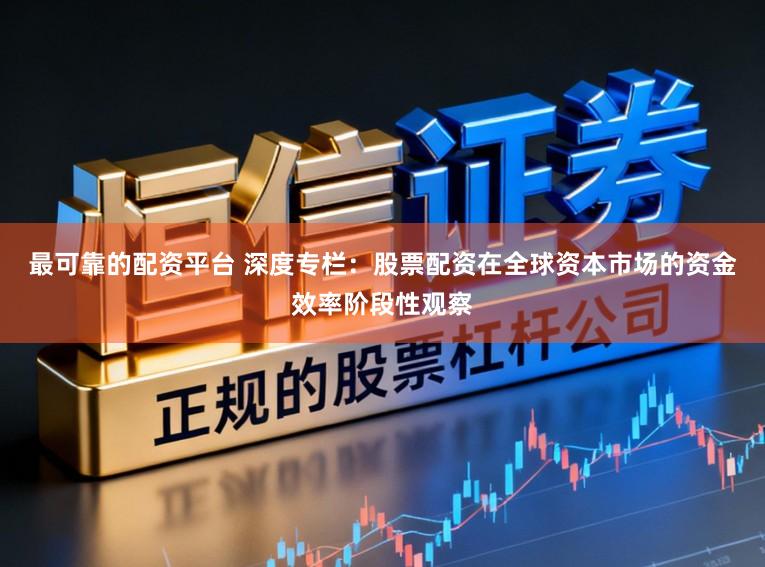 最可靠的配资平台 深度专栏：股票配资在全球资本市场的资金效率阶段性观察