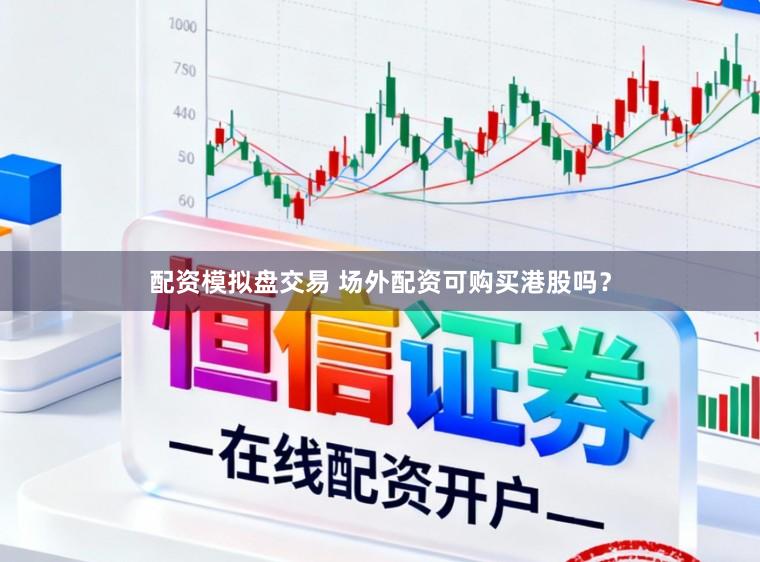 配资模拟盘交易 场外配资可购买港股吗？