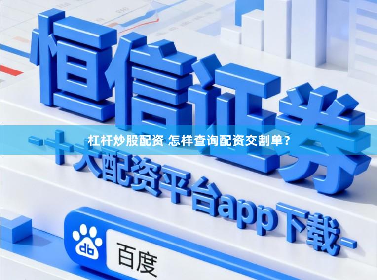 杠杆炒股配资 怎样查询配资交割单?