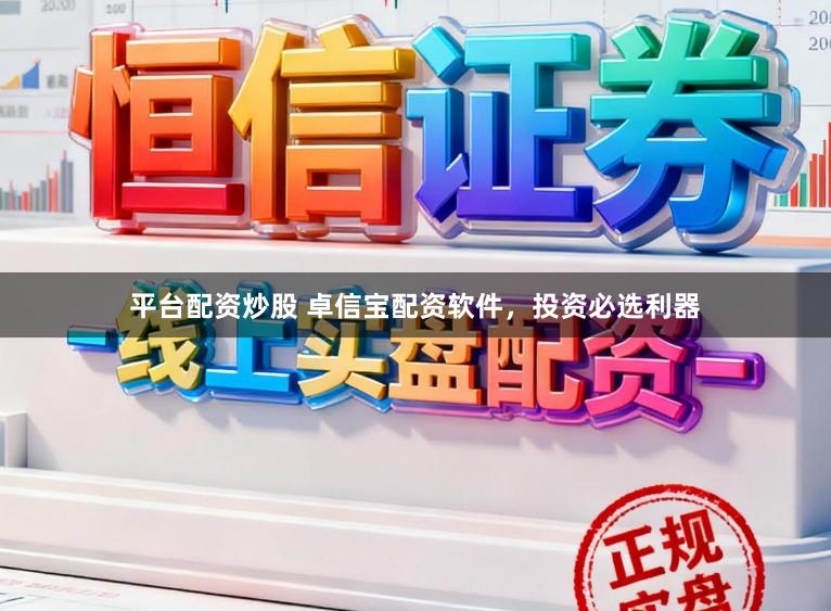 平台配资炒股 卓信宝配资软件,投资必选利器