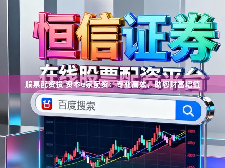股票配资投 资本e家配资:专业高效,助您财富增值