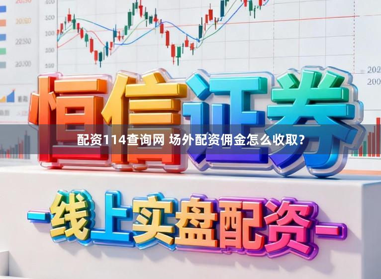 配资114查询网 场外配资佣金怎么收取？