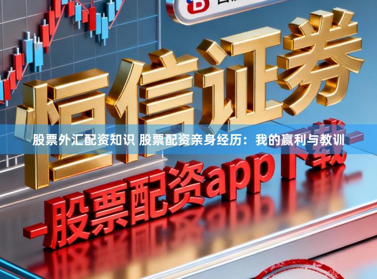 股票外汇配资知识 股票配资亲身经历：我的赢利与教训