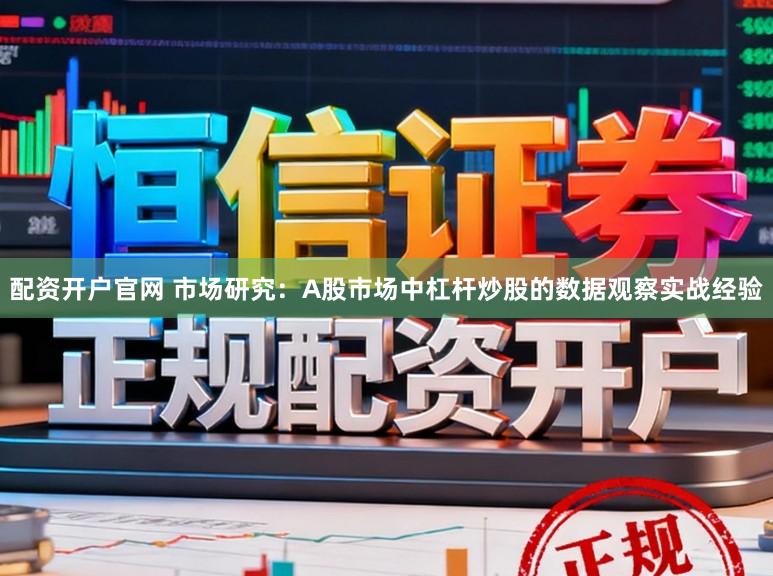 配资开户官网 市场研究：A股市场中杠杆炒股的数据观察实战经验