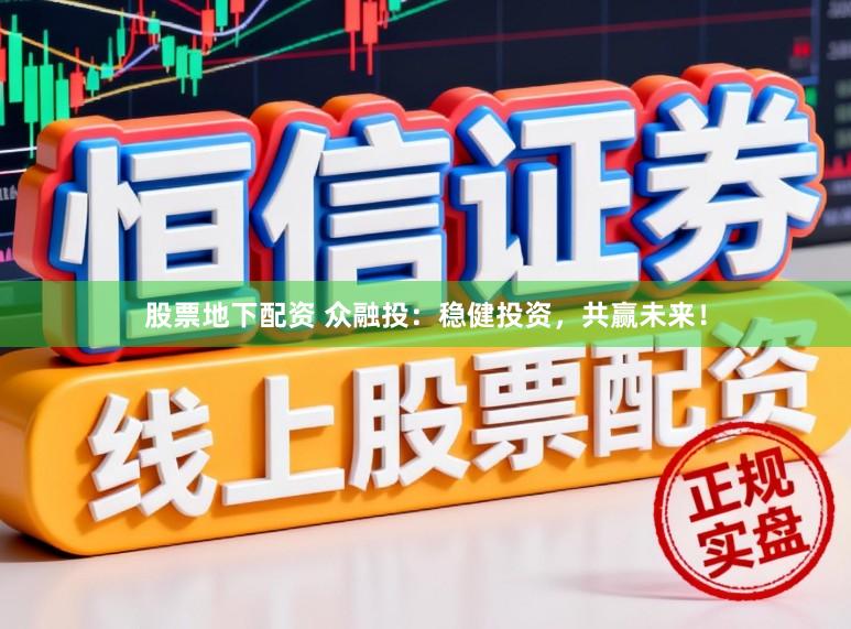 股票地下配资 众融投:稳健投资,共赢未来!